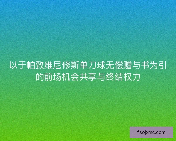 以于帕致维尼修斯单刀球无偿赠与书为引的前场机会共享与终结权力